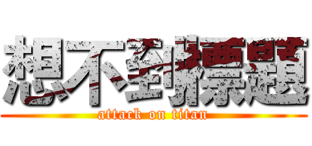 想不到標題 (attack on titan)