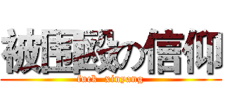 被围殴の信仰 (fuck  xinyang)