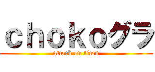 ｃｈｏｋｏグラ (attack on titan)
