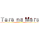 Ｔａｒａ ｎａ Ｍａｒｓ ()