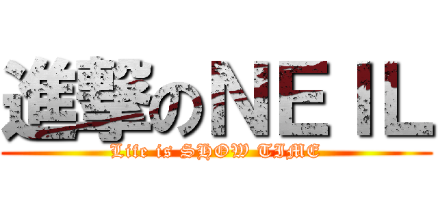 進撃のＮＥＩＬ (Life is SHOW TIME)