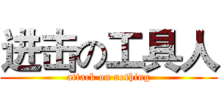 进击の工具人 (attack on nothing)