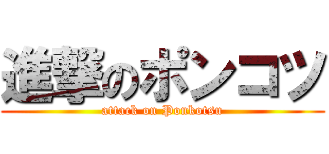 進撃のポンコツ (attack on Ponkotsu)