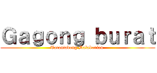 Ｇａｇｏｎｇ ｂｕｒａｔ (Tarantadong Malabonian )