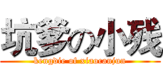 坑爹の小残 (kengdie of xiaocanjun)