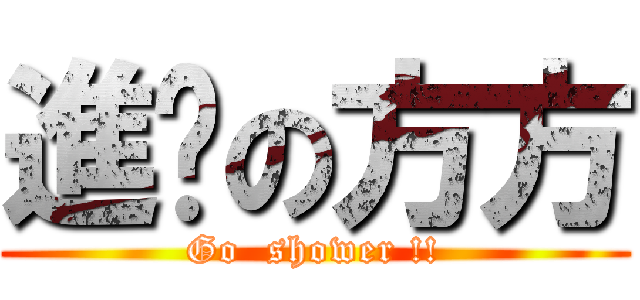 進擊の方方 (Go  shower !!)