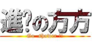 進擊の方方 (Go  shower !!)