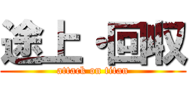 途上・回収 (attack on titan)