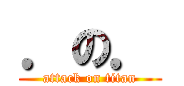 ．の． (attack on titan)