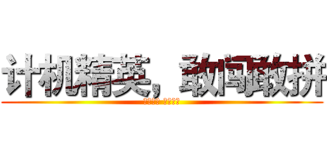 计机精英，敢闯敢拼 (飞扬青春 热血竞技)