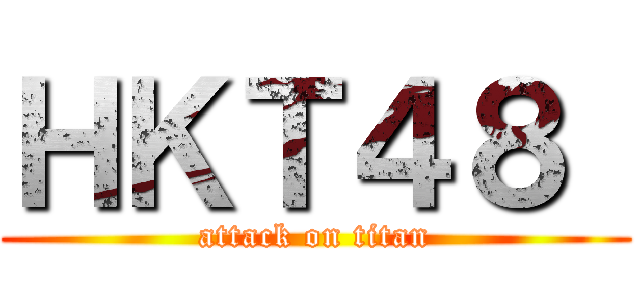 ＨＫＴ４８  (attack on titan)