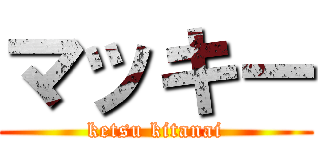 マッキー (ketsu kitanai)