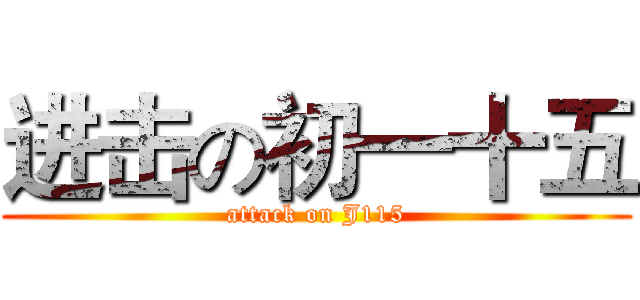 进击の初一十五 (attack on J115)