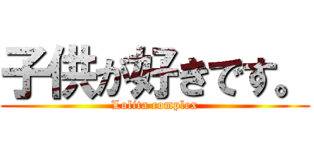 子供が好きです。 (Lolita complex)