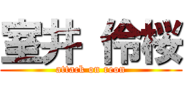 室井 伶桜 (attack on reon)