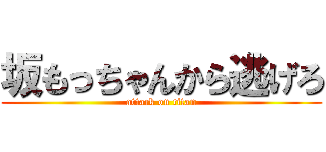 坂もっちゃんから逃げろ (attack on titan)