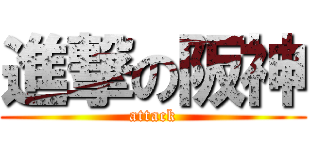 進撃の阪神 (attack)