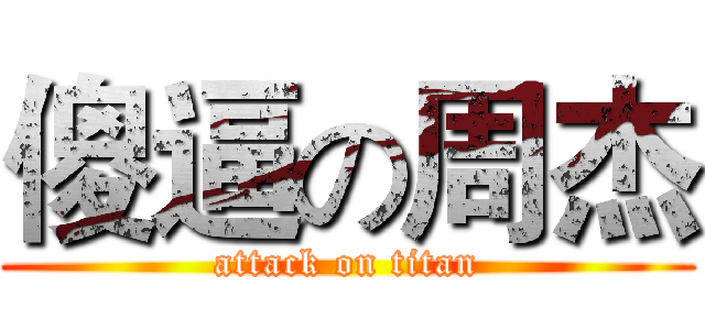 傻逼の周杰 (attack on titan)