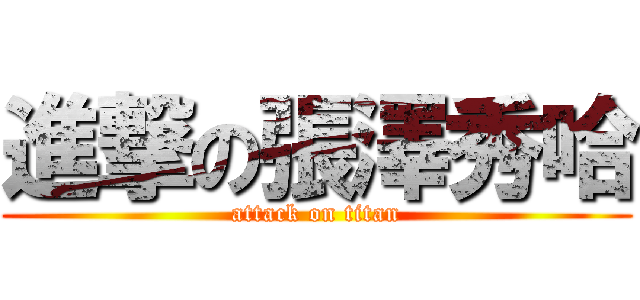 進撃の張澤秀哈 (attack on titan)