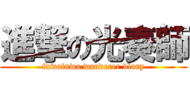 進撃の光奏師 (fuwafuwa wanderer diary)