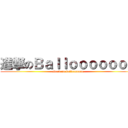 進撃のＢａｌｌｏｏｏｏｏｏｎ (attack on balloooooon)