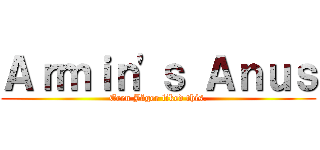 Ａｒｍｉｎ\'ｓ Ａｎｕｓ (Eren Jäger liked this.)