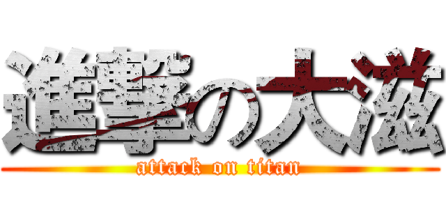 進撃の大滋 (attack on titan)