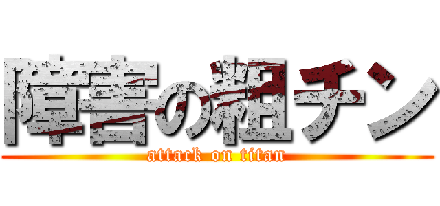 障害の粗チン (attack on titan)