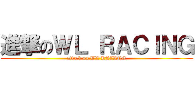 進撃のＷＬ ＲＡＣＩＮＧ (attack on WL RACING)