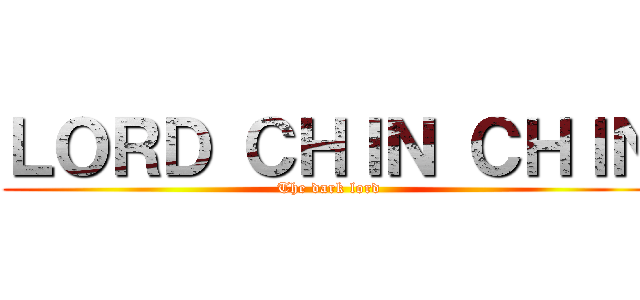 ＬＯＲＤ ＣＨＩＮ ＣＨＩＮ (The dark lord)