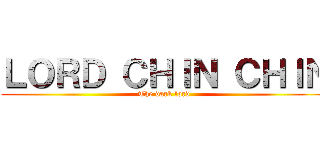 ＬＯＲＤ ＣＨＩＮ ＣＨＩＮ (The dark lord)