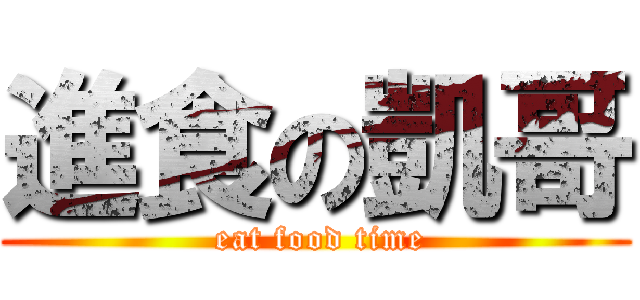 進食の凱哥 ( eat food time)