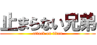 止まらない兄弟 (attack on titan)