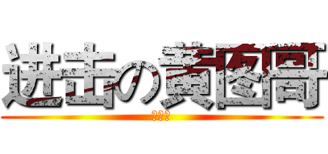 进击の黄图哥 (草泥马)