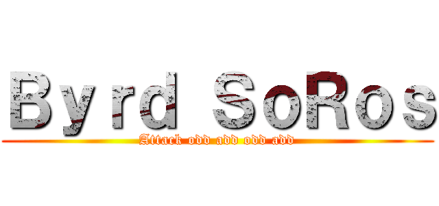 Ｂｙｒｄ ＳｏＲｏｓ (Attack odd add odd add)