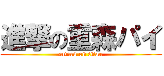進撃の重森パイ (attack on titan)