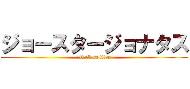 ジョースタージョナタス (attack on titan)