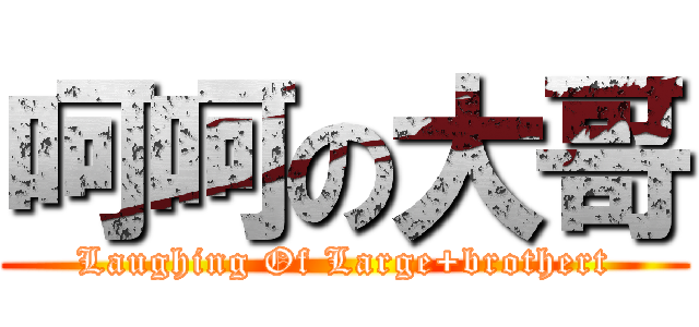 呵呵の大哥 (Laughing Of Large+brothert)