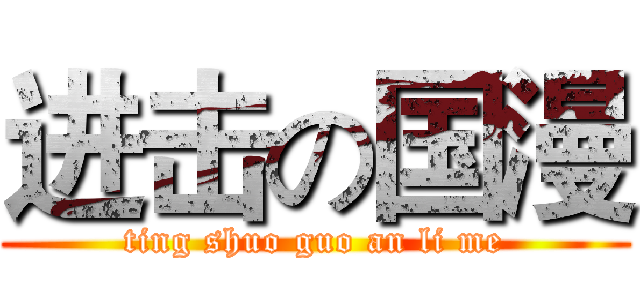 进击の国漫 (ting shuo guo an li me)