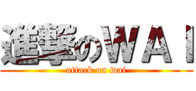 進撃のＷＡＩ (attack on wai)