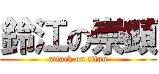 鈴江の崇顕 (attack on titan)