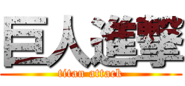 巨人進撃 (titan attack)