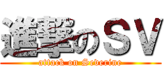 進撃のＳＶ (attack on Severine)