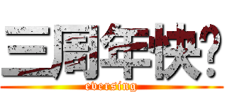 三周年快乐 (eversing)