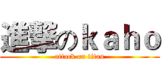 進撃のｋａｈｏ (attack on titan)