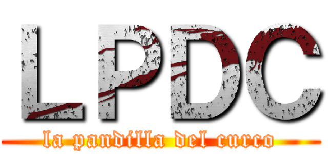 ＬＰＤＣ (la pandilla del curco)