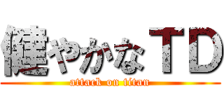 健やかなＴＤ (attack on titan)