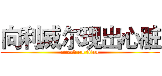 向利威尔现出心脏 (attack on titan)