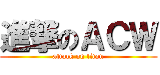 進撃のＡＣＷ (attack on titan)