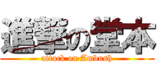 進撃の堂本 (attack on Ambush)